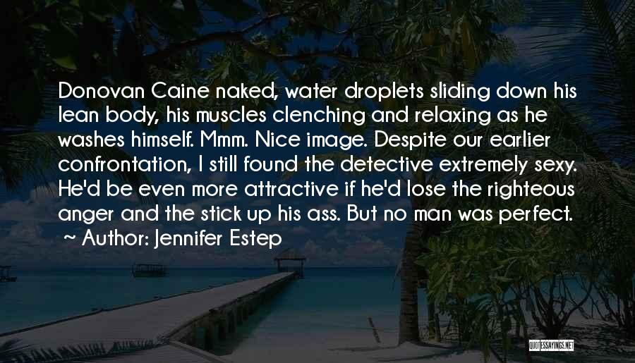 Jennifer Estep Quotes: Donovan Caine Naked, Water Droplets Sliding Down His Lean Body, His Muscles Clenching And Relaxing As He Washes Himself. Mmm.