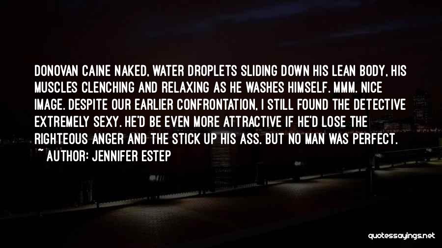 Jennifer Estep Quotes: Donovan Caine Naked, Water Droplets Sliding Down His Lean Body, His Muscles Clenching And Relaxing As He Washes Himself. Mmm.