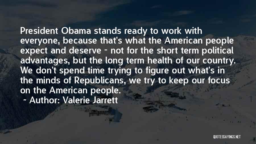 Valerie Jarrett Quotes: President Obama Stands Ready To Work With Everyone, Because That's What The American People Expect And Deserve - Not For