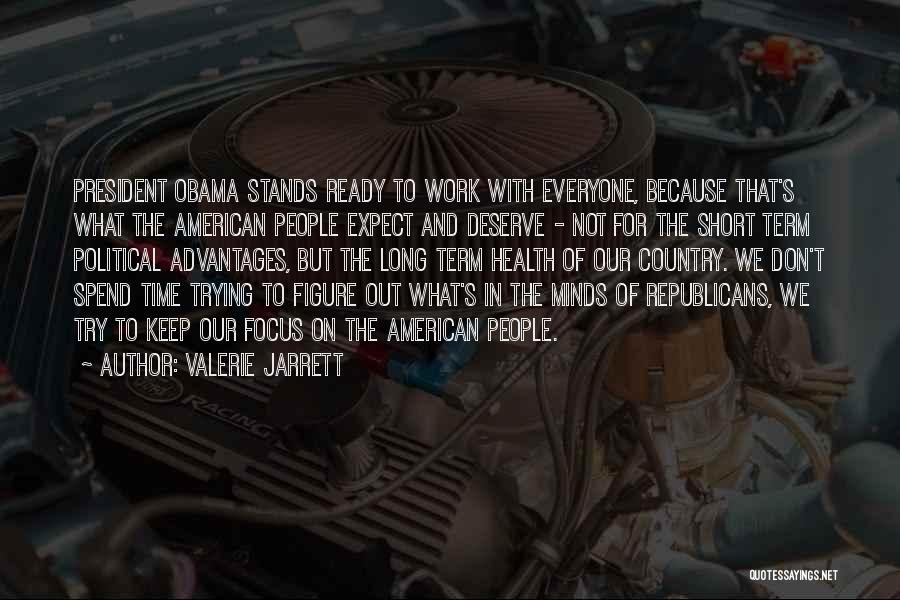 Valerie Jarrett Quotes: President Obama Stands Ready To Work With Everyone, Because That's What The American People Expect And Deserve - Not For