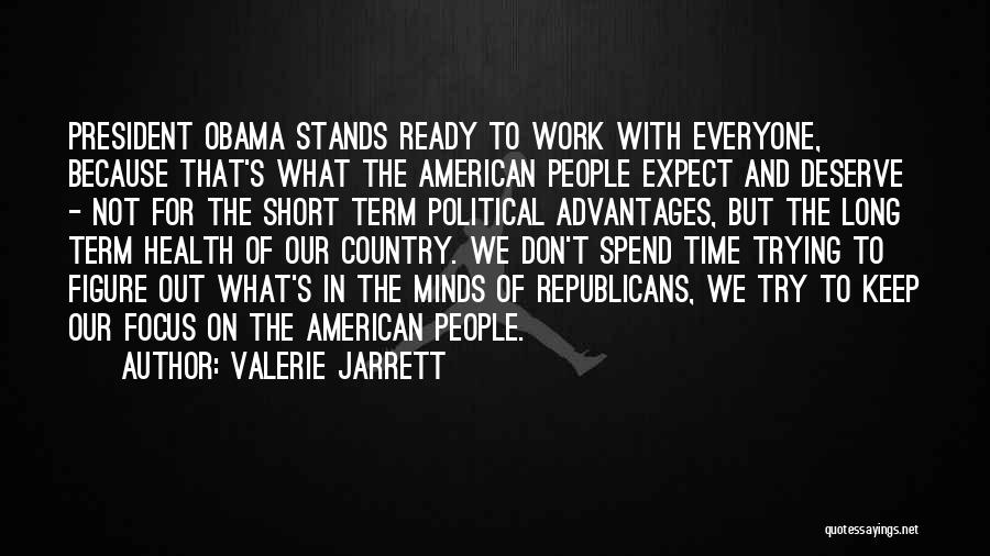 Valerie Jarrett Quotes: President Obama Stands Ready To Work With Everyone, Because That's What The American People Expect And Deserve - Not For