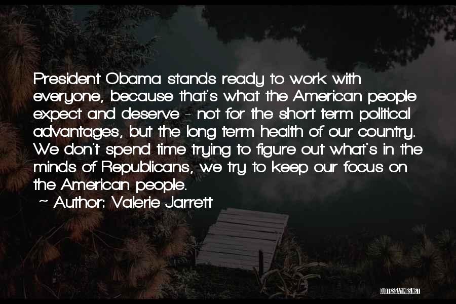 Valerie Jarrett Quotes: President Obama Stands Ready To Work With Everyone, Because That's What The American People Expect And Deserve - Not For