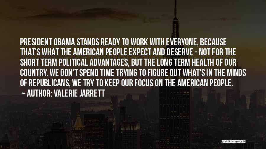 Valerie Jarrett Quotes: President Obama Stands Ready To Work With Everyone, Because That's What The American People Expect And Deserve - Not For