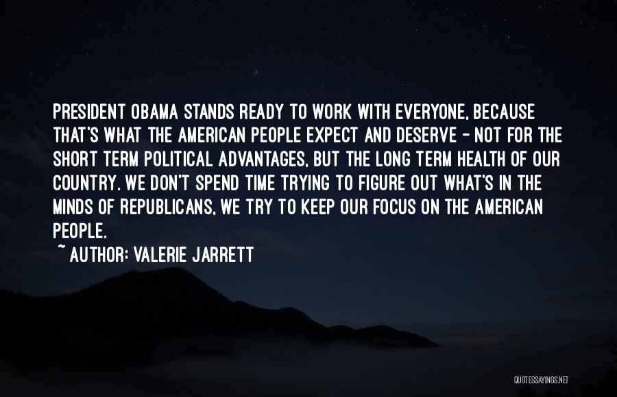 Valerie Jarrett Quotes: President Obama Stands Ready To Work With Everyone, Because That's What The American People Expect And Deserve - Not For