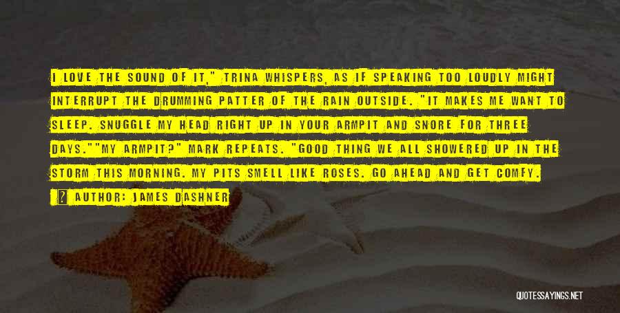 James Dashner Quotes: I Love The Sound Of It, Trina Whispers, As If Speaking Too Loudly Might Interrupt The Drumming Patter Of The