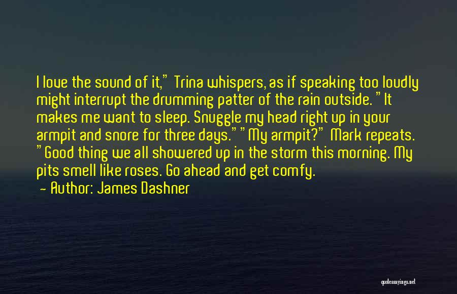 James Dashner Quotes: I Love The Sound Of It, Trina Whispers, As If Speaking Too Loudly Might Interrupt The Drumming Patter Of The