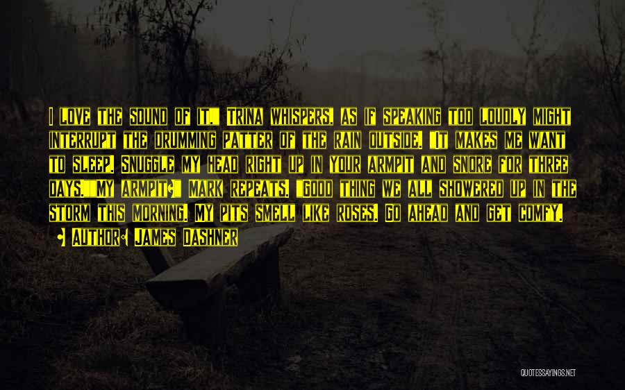 James Dashner Quotes: I Love The Sound Of It, Trina Whispers, As If Speaking Too Loudly Might Interrupt The Drumming Patter Of The