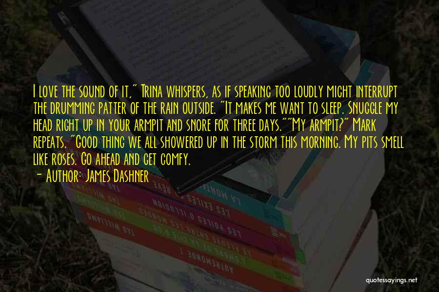 James Dashner Quotes: I Love The Sound Of It, Trina Whispers, As If Speaking Too Loudly Might Interrupt The Drumming Patter Of The