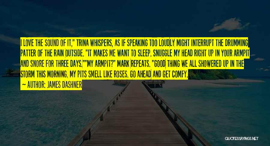 James Dashner Quotes: I Love The Sound Of It, Trina Whispers, As If Speaking Too Loudly Might Interrupt The Drumming Patter Of The