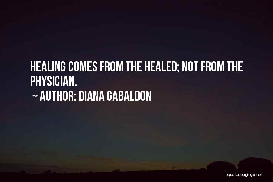 Diana Gabaldon Quotes: Healing Comes From The Healed; Not From The Physician.