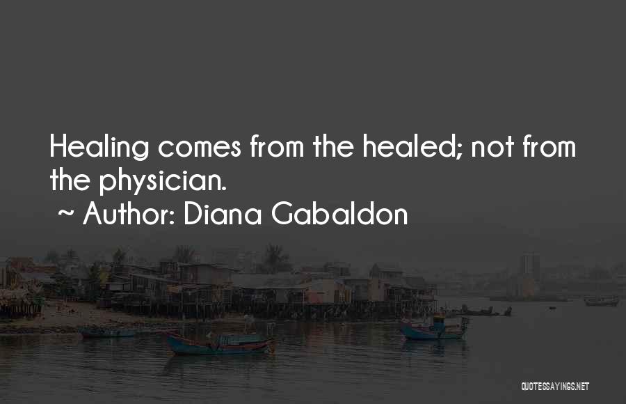 Diana Gabaldon Quotes: Healing Comes From The Healed; Not From The Physician.