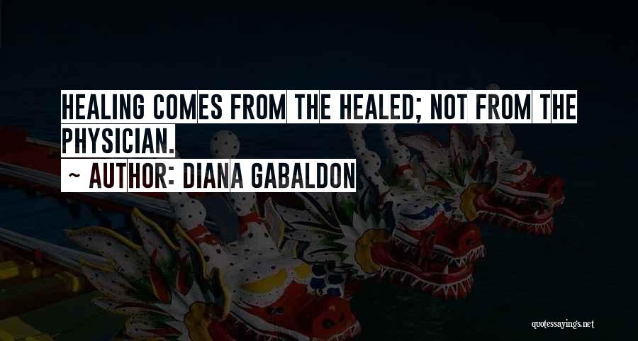 Diana Gabaldon Quotes: Healing Comes From The Healed; Not From The Physician.