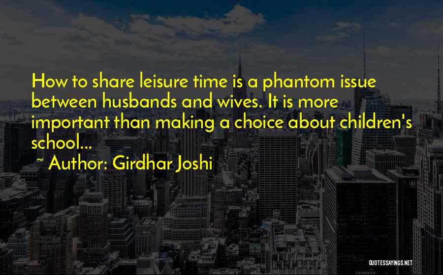 Girdhar Joshi Quotes: How To Share Leisure Time Is A Phantom Issue Between Husbands And Wives. It Is More Important Than Making A