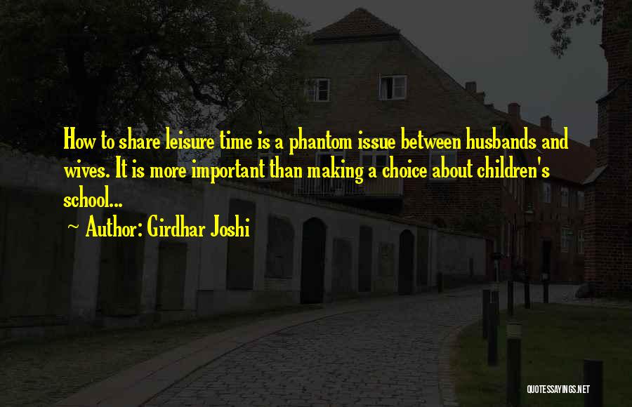 Girdhar Joshi Quotes: How To Share Leisure Time Is A Phantom Issue Between Husbands And Wives. It Is More Important Than Making A