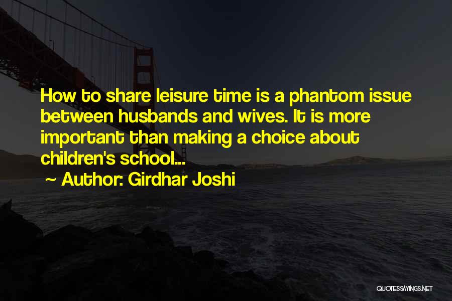 Girdhar Joshi Quotes: How To Share Leisure Time Is A Phantom Issue Between Husbands And Wives. It Is More Important Than Making A