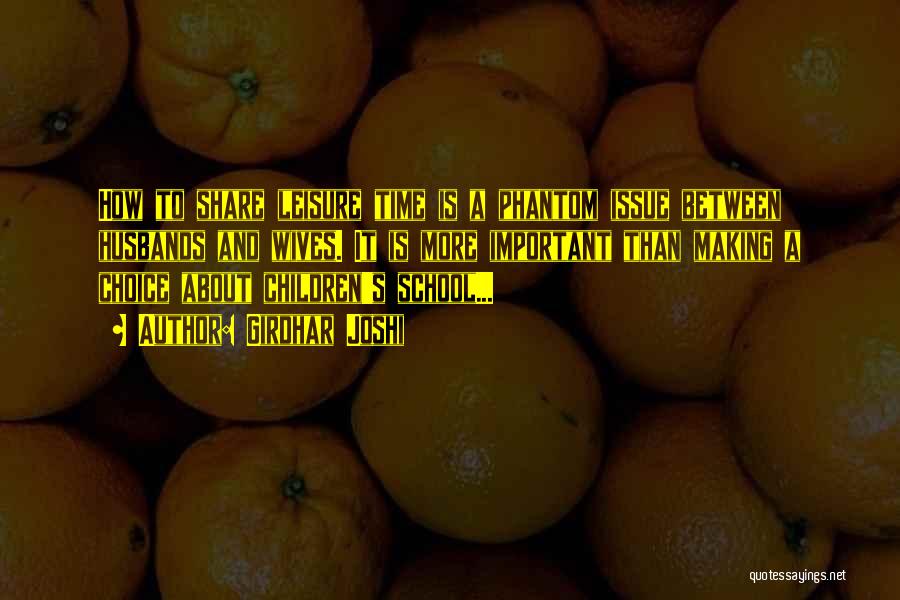 Girdhar Joshi Quotes: How To Share Leisure Time Is A Phantom Issue Between Husbands And Wives. It Is More Important Than Making A