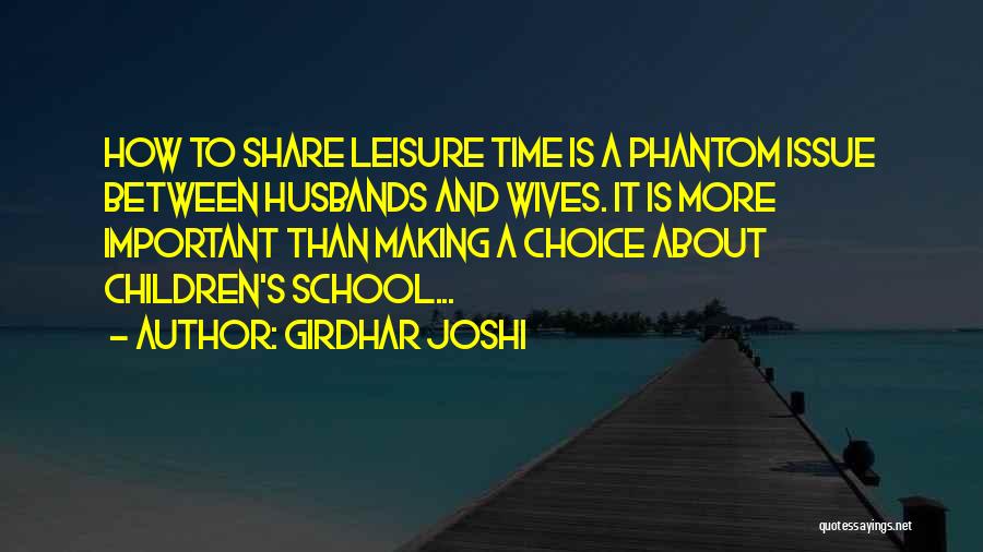 Girdhar Joshi Quotes: How To Share Leisure Time Is A Phantom Issue Between Husbands And Wives. It Is More Important Than Making A