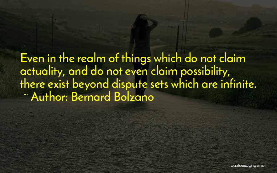 Bernard Bolzano Quotes: Even In The Realm Of Things Which Do Not Claim Actuality, And Do Not Even Claim Possibility, There Exist Beyond