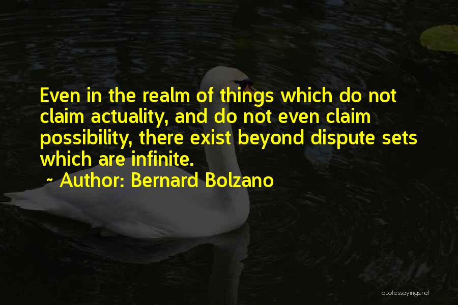 Bernard Bolzano Quotes: Even In The Realm Of Things Which Do Not Claim Actuality, And Do Not Even Claim Possibility, There Exist Beyond