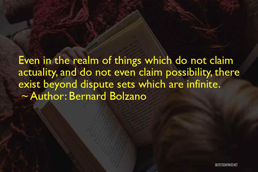 Bernard Bolzano Quotes: Even In The Realm Of Things Which Do Not Claim Actuality, And Do Not Even Claim Possibility, There Exist Beyond