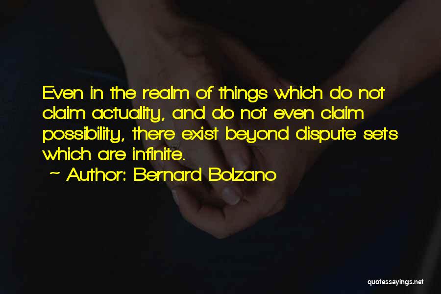 Bernard Bolzano Quotes: Even In The Realm Of Things Which Do Not Claim Actuality, And Do Not Even Claim Possibility, There Exist Beyond