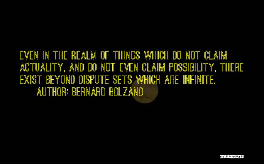 Bernard Bolzano Quotes: Even In The Realm Of Things Which Do Not Claim Actuality, And Do Not Even Claim Possibility, There Exist Beyond