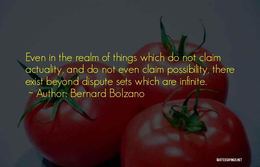 Bernard Bolzano Quotes: Even In The Realm Of Things Which Do Not Claim Actuality, And Do Not Even Claim Possibility, There Exist Beyond