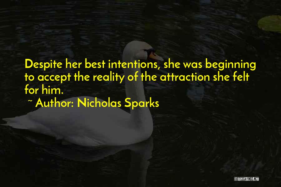 Nicholas Sparks Quotes: Despite Her Best Intentions, She Was Beginning To Accept The Reality Of The Attraction She Felt For Him.