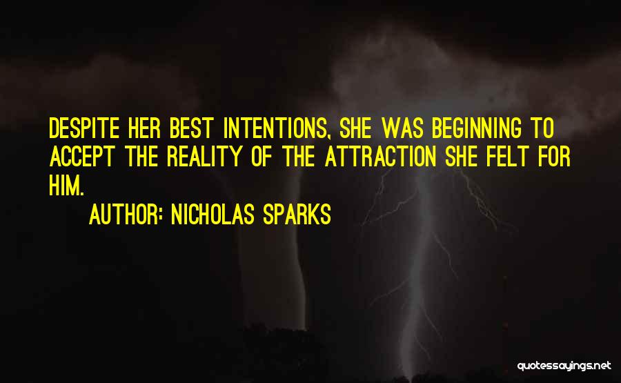 Nicholas Sparks Quotes: Despite Her Best Intentions, She Was Beginning To Accept The Reality Of The Attraction She Felt For Him.