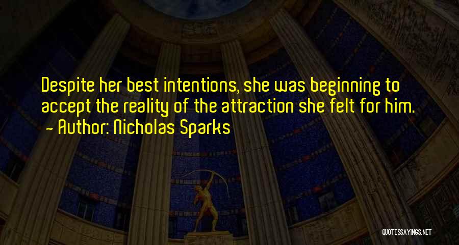 Nicholas Sparks Quotes: Despite Her Best Intentions, She Was Beginning To Accept The Reality Of The Attraction She Felt For Him.