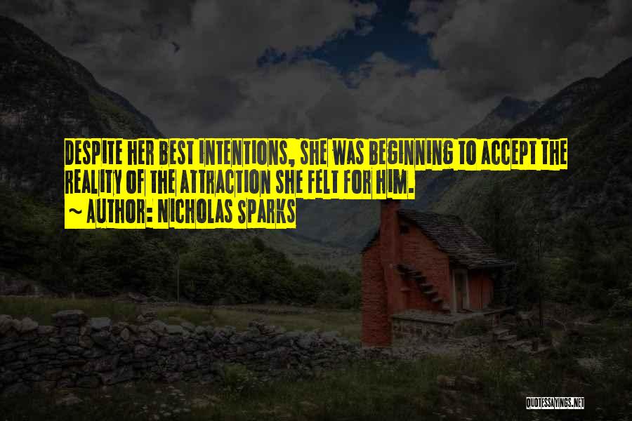 Nicholas Sparks Quotes: Despite Her Best Intentions, She Was Beginning To Accept The Reality Of The Attraction She Felt For Him.
