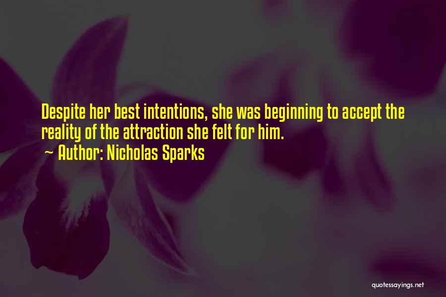 Nicholas Sparks Quotes: Despite Her Best Intentions, She Was Beginning To Accept The Reality Of The Attraction She Felt For Him.