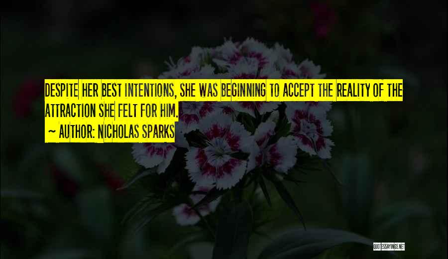 Nicholas Sparks Quotes: Despite Her Best Intentions, She Was Beginning To Accept The Reality Of The Attraction She Felt For Him.