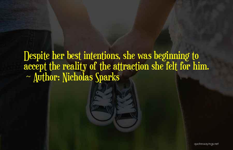 Nicholas Sparks Quotes: Despite Her Best Intentions, She Was Beginning To Accept The Reality Of The Attraction She Felt For Him.