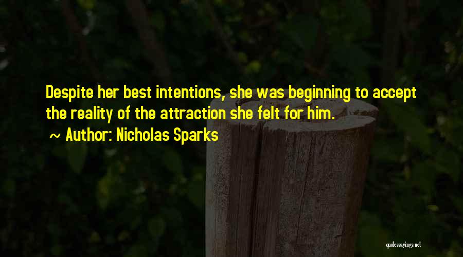 Nicholas Sparks Quotes: Despite Her Best Intentions, She Was Beginning To Accept The Reality Of The Attraction She Felt For Him.