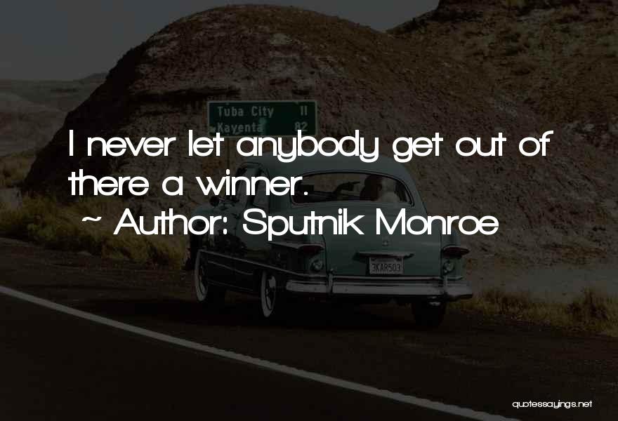 Sputnik Monroe Quotes: I Never Let Anybody Get Out Of There A Winner.