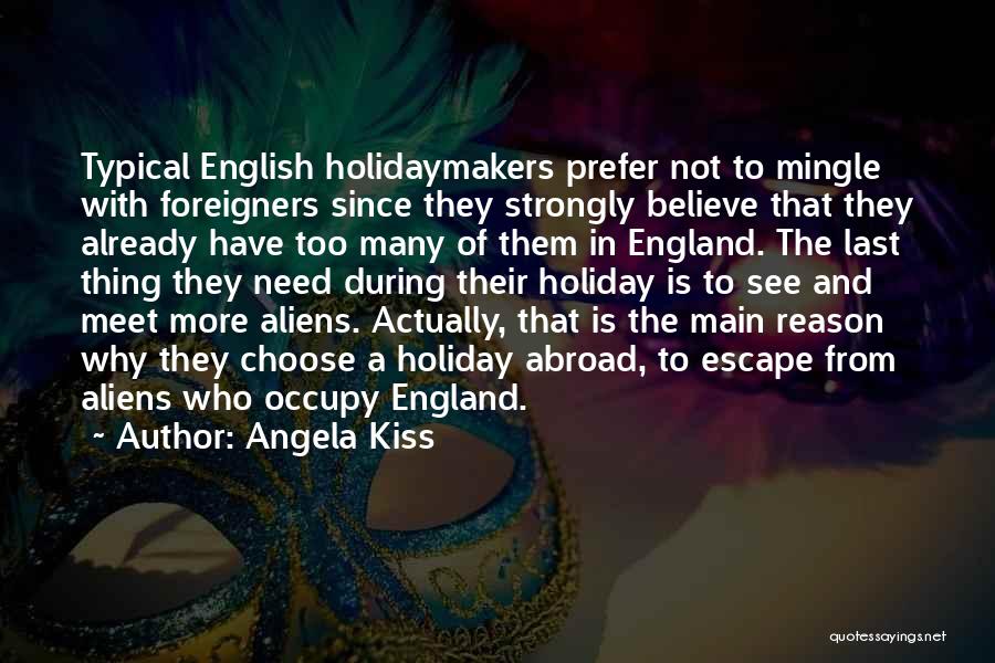 Angela Kiss Quotes: Typical English Holidaymakers Prefer Not To Mingle With Foreigners Since They Strongly Believe That They Already Have Too Many Of