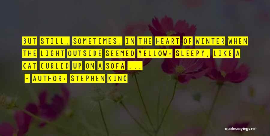 Stephen King Quotes: But Still, Sometimes, In The Heart Of Winter When The Light Outside Seemed Yellow- Sleepy, Like A Cat Curled Up