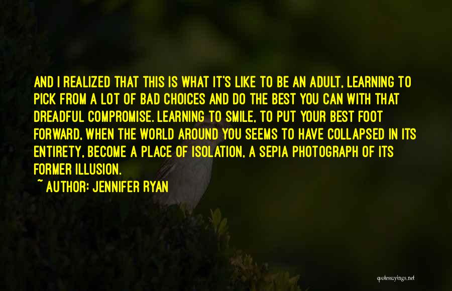 Jennifer Ryan Quotes: And I Realized That This Is What It's Like To Be An Adult, Learning To Pick From A Lot Of