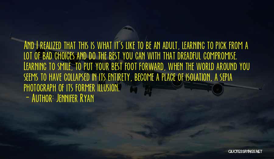 Jennifer Ryan Quotes: And I Realized That This Is What It's Like To Be An Adult, Learning To Pick From A Lot Of