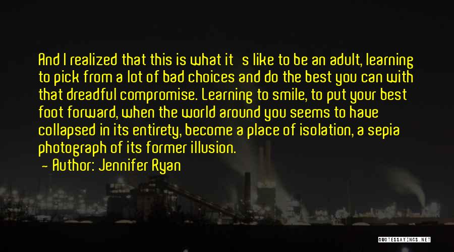 Jennifer Ryan Quotes: And I Realized That This Is What It's Like To Be An Adult, Learning To Pick From A Lot Of