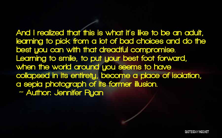 Jennifer Ryan Quotes: And I Realized That This Is What It's Like To Be An Adult, Learning To Pick From A Lot Of