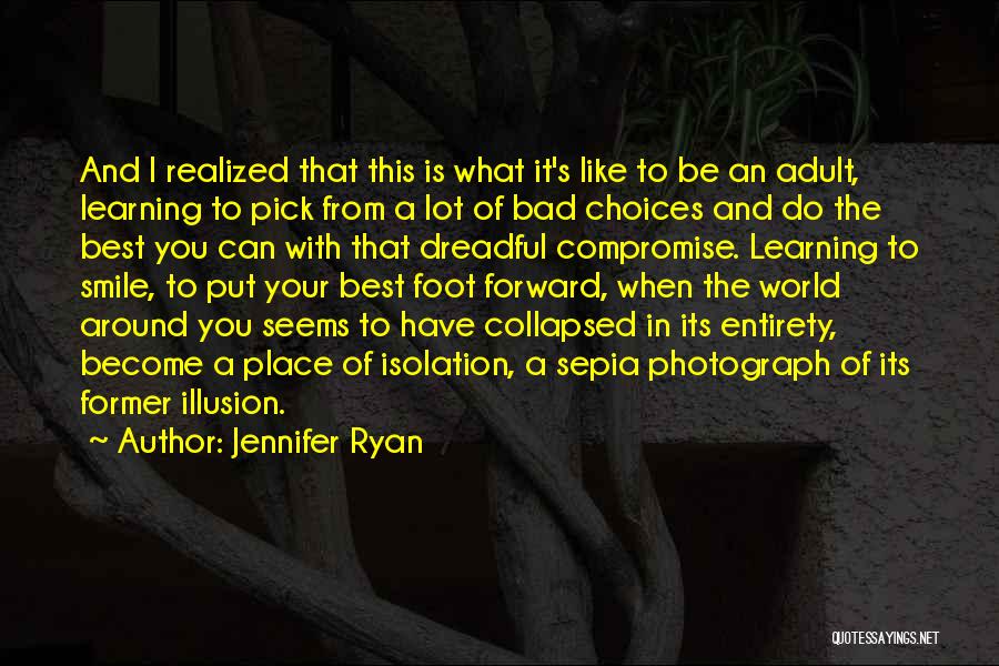 Jennifer Ryan Quotes: And I Realized That This Is What It's Like To Be An Adult, Learning To Pick From A Lot Of