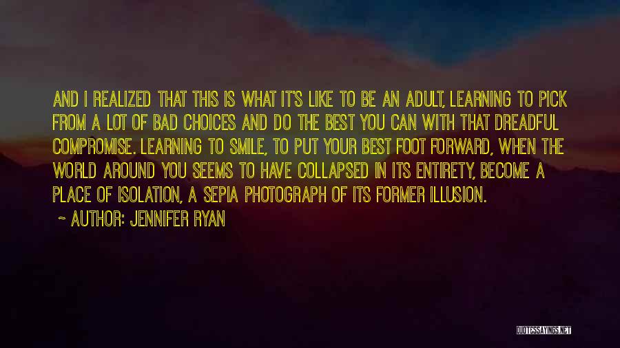 Jennifer Ryan Quotes: And I Realized That This Is What It's Like To Be An Adult, Learning To Pick From A Lot Of