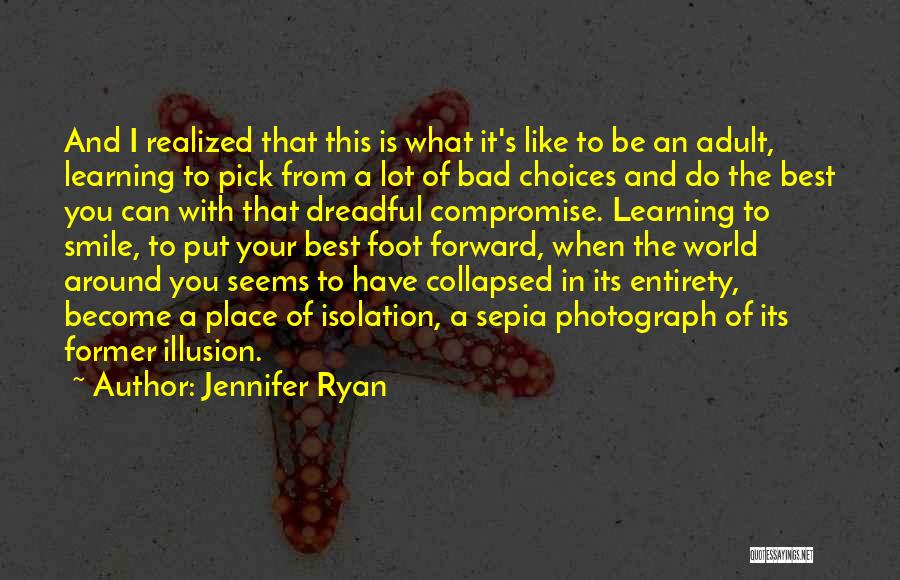 Jennifer Ryan Quotes: And I Realized That This Is What It's Like To Be An Adult, Learning To Pick From A Lot Of