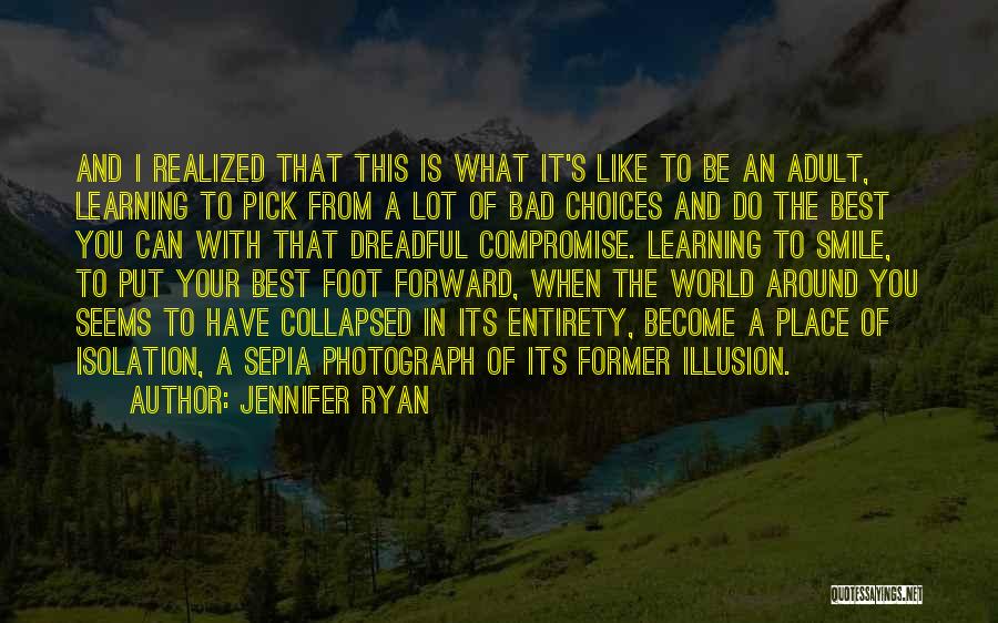 Jennifer Ryan Quotes: And I Realized That This Is What It's Like To Be An Adult, Learning To Pick From A Lot Of