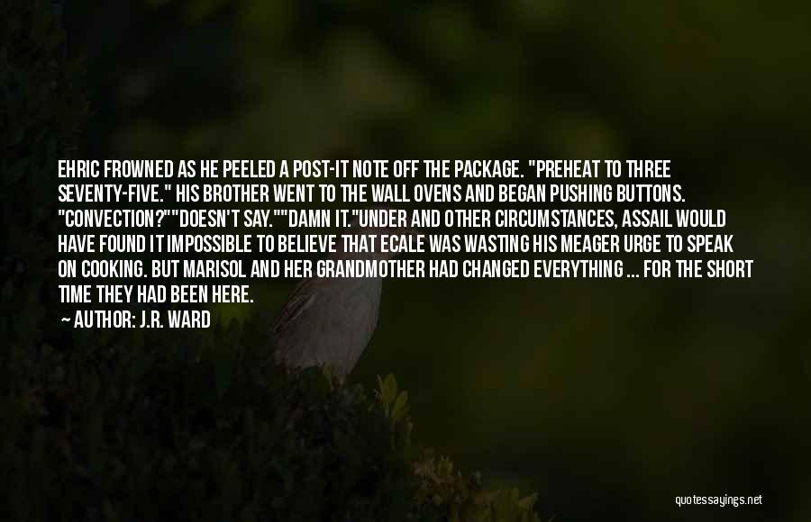 J.R. Ward Quotes: Ehric Frowned As He Peeled A Post-it Note Off The Package. Preheat To Three Seventy-five. His Brother Went To The