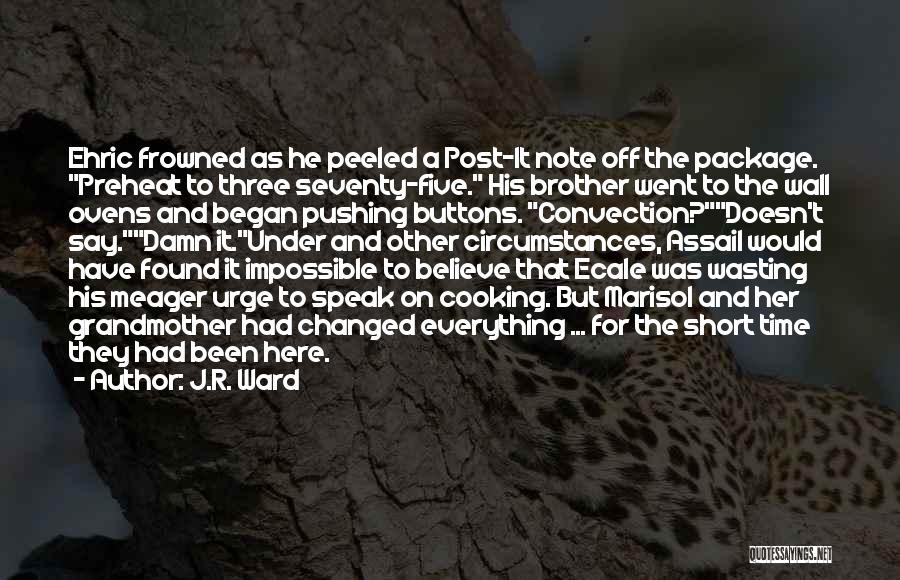 J.R. Ward Quotes: Ehric Frowned As He Peeled A Post-it Note Off The Package. Preheat To Three Seventy-five. His Brother Went To The