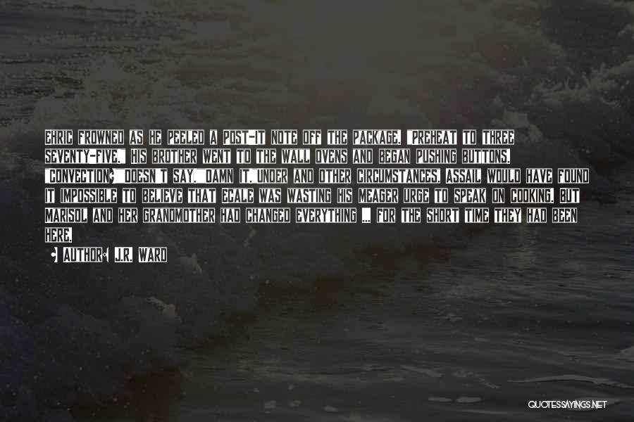 J.R. Ward Quotes: Ehric Frowned As He Peeled A Post-it Note Off The Package. Preheat To Three Seventy-five. His Brother Went To The