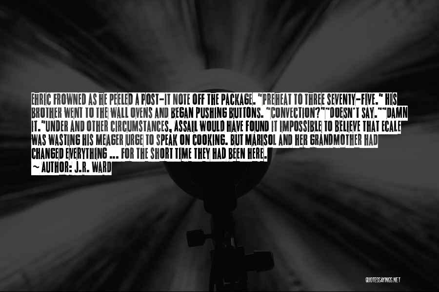 J.R. Ward Quotes: Ehric Frowned As He Peeled A Post-it Note Off The Package. Preheat To Three Seventy-five. His Brother Went To The